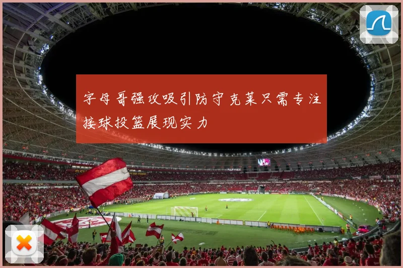 字母哥强攻吸引防守克莱只需专注接球投篮展现实力