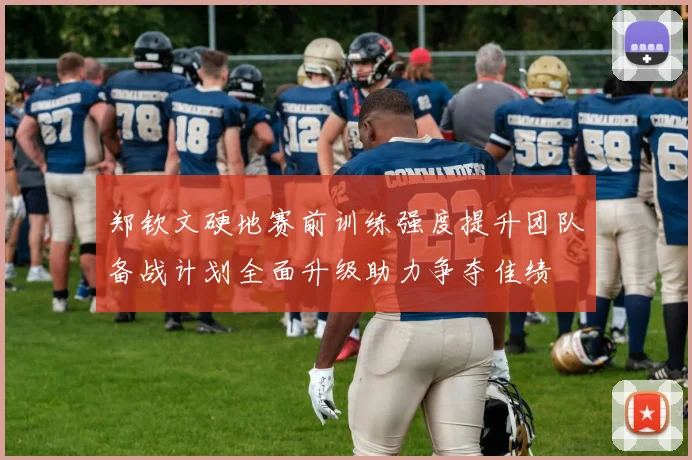 郑钦文硬地赛前训练强度提升团队备战计划全面升级助力争夺佳绩