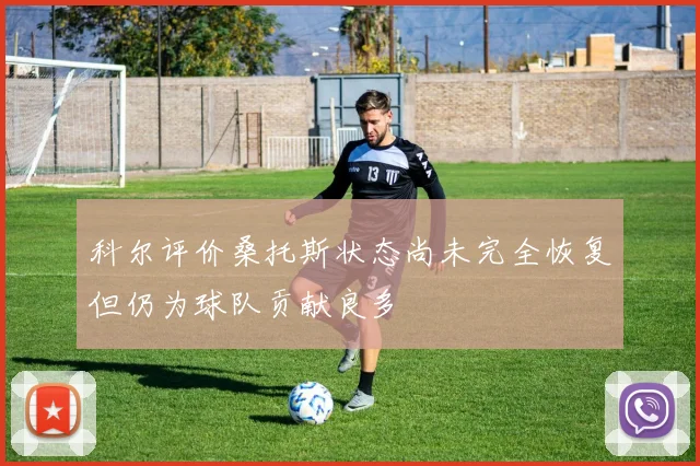 科尔评价桑托斯状态尚未完全恢复但仍为球队贡献良多